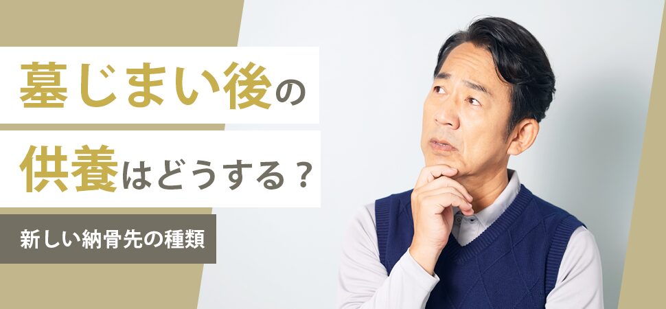 「墓じまい後の供養はどうする？新しい納骨先の種類」の見出し画像
